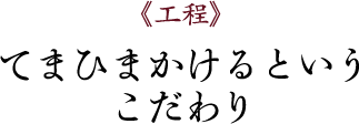 てまひまかけるというこだわり